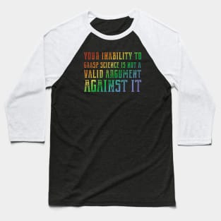 Plain speaking: Your inability to grasp science is not a valid argument against it (rainbow text) Baseball T-Shirt